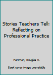 Hardcover Stories Teachers Tell: Reflecting on Professional Practice Book