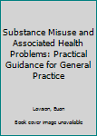 Paperback Substance Misuse and Associated Health Problems: Practical Guidance for General Practice Book