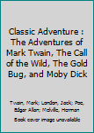 Classic Adventure : The Adventures of Mark Twain, The Call of the Wild, The Gold Bug, and Moby Dick