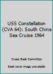 Hardcover USS Constellation (CVA 64): South China Sea Cruise 1964 Book