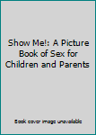 Hardcover Show Me!: A Picture Book of Sex for Children and Parents Book