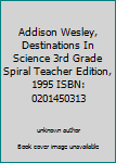 Unknown Binding Addison Wesley, Destinations In Science 3rd Grade Spiral Teacher Edition, 1995 ISBN: 0201450313 Book