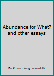Hardcover Abundance for What? and other essays Book