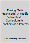 Paperback Making Math Meaningful: A Middle School Math Curriculum for Teachers and Parents Book