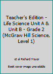 Teacher's Edition - Life Science Unit A & Unit B - Grade 2 (McGraw Hill Science, Level 1)