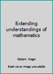 Unknown Binding Extending understandings of mathematics Book