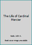 The Life of Cardinal Mercier