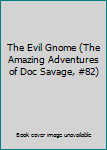 Mass Market Paperback The Evil Gnome (The Amazing Adventures of Doc Savage, #82) Book