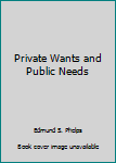 Hardcover Private Wants and Public Needs Book