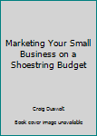 Paperback Marketing Your Small Business on a Shoestring Budget Book