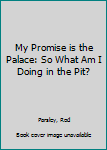 Paperback My Promise is the Palace: So What Am I Doing in the Pit? Book