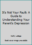 Pamphlet It's Not Your Fault: A Guide to Understanding Your Parent's Depression Book