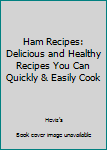 Paperback Ham Recipes: Delicious and Healthy Recipes You Can Quickly & Easily Cook Book