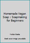 Homemade Vegan Soap : Soapmaking for Beginners