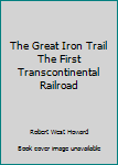 Hardcover The Great Iron Trail The First Transcontinental Railroad Book