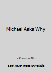 Paperback Michael Asks Why Book