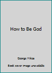 Paperback How to Be God Book