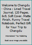 Paperback Welcome to Chengdu - China : Lined Travel Journal, 120 Pages, 6x9, Soft Cover, Matte Finish, Funny Travel Notebook, Perfect Gift for Your Trip to Chengdu Book