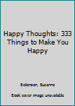Hardcover Happy Thoughts: 333 Things to Make You Happy Book