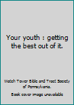 Your youth : getting the best out of it.