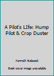 Hardcover A Pilot's LIfe: Hump Pilot & Crop Duster Book