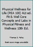 Unknown Binding Physical Wellness for Life (PEA 100) ALt ed. Fit & Well Core Concepts and Labs in Physical Fitness and Wellness 10th Ed. Book