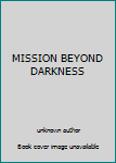 Unknown Binding MISSION BEYOND DARKNESS Book