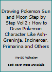 Paperback Drawing Pokemon Sun and Moon Step by Step Vol 2 : How to Draw Pokemon Character Like Ash-Greninja, Incineroar, Primarina and Others Book