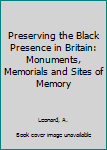 Hardcover Preserving the Black Presence in Britain: Monuments, Memorials and Sites of Memory Book