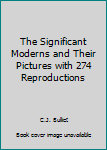 Paperback The Significant Moderns and Their Pictures with 274 Reproductions Book