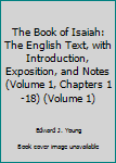 Hardcover The Book of Isaiah: The English Text, with Introduction, Exposition, and Notes (Volume 1, Chapters 1-18) (Volume 1) Book