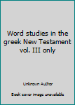 Hardcover Word studies in the greek New Testament vol. III only Book
