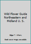 Wild Flower Guide Northeastern and Midland U. S.