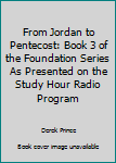 Paperback From Jordan to Pentecost: Book 3 of the Foundation Series As Presented on the Study Hour Radio Program Book