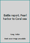 Hardcover Battle report, Pearl harbor to Coral sea Book