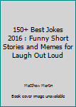Paperback 150+ Best Jokes 2016 : Funny Short Stories and Memes for Laugh Out Loud Book
