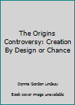 Paperback The Origins Controversy: Creation By Design or Chance Book