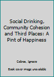 Hardcover Social Drinking, Community Cohesion and Third Places: A Pint of Happiness Book