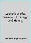 Hardcover Luther's Works, Volume 53: Liturgy and Hymns Book