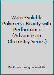 Hardcover Water-Soluble Polymers: Beauty with Performance (Advances in Chemistry Series) Book