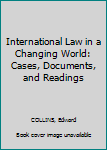 Hardcover International Law in a Changing World: Cases, Documents, and Readings Book