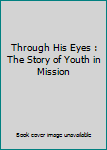 Paperback Through His Eyes : The Story of Youth in Mission Book