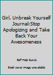 Paperback Girl, Unbreak Yourself Journal:Stop Apologizing and Take Back Your Awesomeness Book