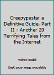 Paperback Creepypasta: a Definitive Guide, Part II : Another 20 Terrifying Tales from the Internet Book