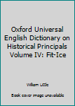 Unknown Binding Oxford Universal English Dictionary on Historical Principals Volume IV: Fit-Ice Book