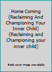 Home Coming (Reclaiming And Championing Your Inner Child) (Reclaiming and Championing your inner child)