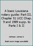 A basic Louisiana notary guide: Part III, Chapter 51 UCC Chap. 9 and 1989 supp. to Parts I & II
