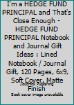 Paperback I'm Not Perfect but I'm a HEDGE FUND PRINCIPAL and That's Close Enough - HEDGE FUND PRINCIPAL Notebook and Journal Gift Ideas : Lined Notebook / Journal Gift, 120 Pages, 6x9, Soft Cover, Matte Finish Book