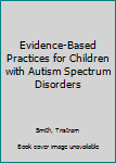 Hardcover Evidence-Based Practices for Children with Autism Spectrum Disorders Book