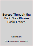 Europe Through the Back Door Phrase Book: French